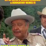 IT’S A MISDEMEANOR … But Get Ready For Consequences !!!  : ) | YOU MEMER FREAKS BETTER NOT 
LET ME CATCH U SENDING DERANGED 
& DEROGATORY MEMES !!! U CAN THINK ABOUT IT …
BUT DON’T DO IT ! | image tagged in buford t justice | made w/ Imgflip meme maker