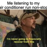 Its a scorcher this year | Me listening to my air conditioner run non-stop | image tagged in im never going to recover from this,memes,funny,lol | made w/ Imgflip meme maker