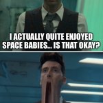 The Doctor Shares an Opinion | I ACTUALLY QUITE ENJOYED SPACE BABIES… IS THAT OKAY? WHOVIANS | image tagged in fourteenth doctor blows minds | made w/ Imgflip meme maker