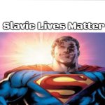 Superman starman meme | Slavic Lives Matter | image tagged in superman starman meme,slavic | made w/ Imgflip meme maker