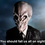 You should fail us all on sight | You should fail us all on sight | image tagged in silence doctor who,fail us all,you should,subliminal messages,subliminal,silence | made w/ Imgflip meme maker