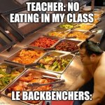 Backbenchers be like: | TEACHER: NO EATING IN MY CLASS; LE BACKBENCHERS: | image tagged in tropang buffet,class,student,school | made w/ Imgflip meme maker