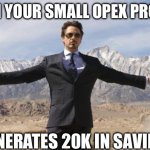 Cost savings | WHEN YOUR SMALL OPEX PROJECT; GENERATES 20K IN SAVINGS | image tagged in friday tony stark | made w/ Imgflip meme maker