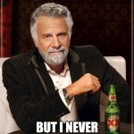 Never forget to drink | I MAY DRINK TO FORGET; BUT I NEVER FORGET TO DRINK | image tagged in memes,the most interesting man in the world | made w/ Imgflip meme maker