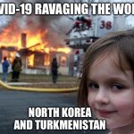 no covid | COVID-19 RAVAGING THE WORLD; NORTH KOREA AND TURKMENISTAN | image tagged in memes,disaster girl | made w/ Imgflip meme maker
