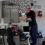 why you shouldn't scare your wife | image tagged in gifs,wife,kewlew | made w/ Imgflip video-to-gif maker