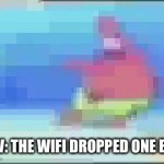 Something Clever | POV: THE WIFI DROPPED ONE BAR | image tagged in gifs,patrick | made w/ Imgflip video-to-gif maker