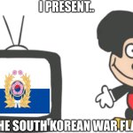 war kinda | I PRESENT.. THE SOUTH KOREAN WAR FLAG! | image tagged in mokey tv | made w/ Imgflip meme maker