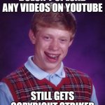 Bad Luck Brian Meme | DOESN'T UPLOAD ANY VIDEOS ON YOUTUBE; STILL GETS COPYRIGHT STRIKED | image tagged in memes,bad luck brian,yt,youtube | made w/ Imgflip meme maker