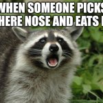ewwwwww | WHEN SOMEONE PICKS THERE NOSE AND EATS IT | image tagged in surpised raccoon | made w/ Imgflip meme maker