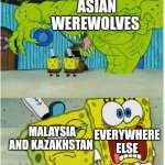 Santu Sakai and Kaskyr-Adam. They count | ASIAN WEREWOLVES; MALAYSIA AND KAZAKHSTAN; EVERYWHERE ELSE | image tagged in spongebob squarepants scared but also not scared | made w/ Imgflip meme maker