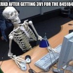 Skeleton at desk/computer/work | SADRIVERXD AFTER GETTING 3V1 FOR THE 845184TH TIME: | image tagged in skeleton at desk/computer/work | made w/ Imgflip meme maker