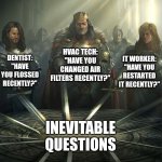 Inevitable Questions | HVAC TECH: "HAVE YOU CHANGED AIR FILTERS RECENTLY?"; DENTIST: "HAVE YOU FLOSSED RECENTLY?"; IT WORKER: "HAVE YOU RESTARTED IT RECENTLY?"; INEVITABLE QUESTIONS | image tagged in knights of the round table,questions | made w/ Imgflip meme maker