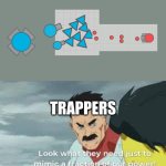 My first meme I put effort into. (Diep io) | TRAPPERS | image tagged in look what they have to do to mimic a fraction of our power | made w/ Imgflip meme maker