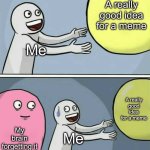 I guess we can call it, memers block! | A really good idea for a meme; Me; A really good idea for a meme; My brain forgetting it; Me | image tagged in memes,running away balloon | made w/ Imgflip meme maker