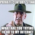 Stinky Situation | PRIVATE CENTURY STINK; WHAT ARE YOU TRYING TO DO TO MY INTERNET | image tagged in full metal jacket,grandma finds the internet,internet,sucks | made w/ Imgflip meme maker