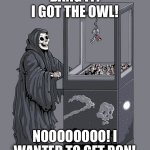 Grim Reaper Claw Machine | DANG IT! I GOT THE OWL! NOOOOOOOO! I WANTED TO GET RON! | image tagged in grim reaper claw machine,harry potter,ron weasley,owls | made w/ Imgflip meme maker