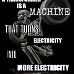 Transformers be like | A TRANSFORMER 
IS A; ELECTRICITY; MORE ELECTRICITY | image tagged in my body is machine | made w/ Imgflip meme maker