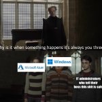 Global downtime | IT administrators who tell their boss this shit is safe | image tagged in why when something happens it's always you three,windows,microsoft,azure,downtime,it fail | made w/ Imgflip meme maker