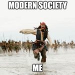 Great escape | MODERN SOCIETY; ME | image tagged in memes,jack sparrow being chased,escape,society,goals | made w/ Imgflip meme maker