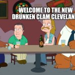 Cleveland and the new guys | WELCOME TO THE NEW DRUNKEN CLAM CLEVELAND | image tagged in cleveland and the new guys | made w/ Imgflip meme maker