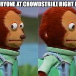 crowdstrike | EVERYONE AT CROWDSTRIKE RIGHT NOW | image tagged in awkward monkey | made w/ Imgflip meme maker