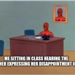 Bro we are not Harvard students | ME SITTING IN CLASS HEARING THE TEACHER EXPRESSING HER DISAPPOINTMENT IN US | image tagged in memes,spiderman computer desk,spiderman | made w/ Imgflip meme maker