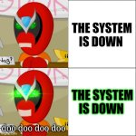 The System Is Down... | THE SYSTEM IS DOWN; THE SYSTEM IS DOWN; doo doo doo doo | image tagged in strong bad reaction,system,system of a down,strong bad,homestar runner,memes | made w/ Imgflip meme maker