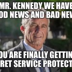 Robert F. Kennedy, Jr. | MR. KENNEDY WE HAVE GOOD NEWS AND BAD NEWS. YOU ARE FINALLY GETTING SECRET SERVICE PROTECTION | image tagged in robert f kennedy jr | made w/ Imgflip meme maker