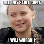 Greta Thunberg smiling | THE ONLY SAINT GRETA; I WILL WORSHIP | image tagged in greta thunberg smiling,memes | made w/ Imgflip meme maker