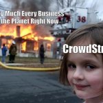 A computer security company taking down every business like a virus? Ironic | Pretty Much Every Business on the Planet Right Now; CrowdStrike | image tagged in memes,disaster girl,crowdstrike,windows,outage | made w/ Imgflip meme maker