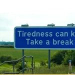 tiredness can kill take a break