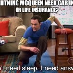 Can I not deal with this? yes. | DOES LIGHTNING MCQUEEN NEED CAR INSURANCE; OR LIFE INSURANCE? | image tagged in i don't need sleep i need answers | made w/ Imgflip meme maker