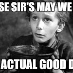 Begging | PLEASE SIR'S MAY WE SIGN; AN ACTUAL GOOD DT? | image tagged in begging | made w/ Imgflip meme maker