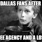 Begging | DALLAS FANS AFTER; FREE AGENCY AND A LOSS | image tagged in begging | made w/ Imgflip meme maker