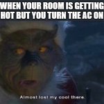 Almost Lost My Cool There | WHEN YOUR ROOM IS GETTING HOT BUT YOU TURN THE AC ON | image tagged in almost lost my cool there | made w/ Imgflip meme maker