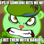 Evil Side (HTF) | ME IN YEEPS IF SOMEONE HITS ME WITH A BAT; I HIT THEM WITH BANJOS | image tagged in evil side htf,happy tree friends | made w/ Imgflip meme maker