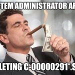 rich guy burning money | SYSTEM ADMINISTRATOR AFTER; DELETING C-00000291*.SYS | image tagged in rich guy burning money | made w/ Imgflip meme maker