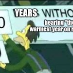 0 days without (Lenny, Simpsons) | YEARS; hearing "the warmest year on record" | image tagged in 0 days without lenny simpsons | made w/ Imgflip meme maker