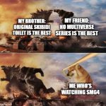 They are scared of me | MY FRIEND:
NO MULTIVERSE SERIES IS THE BEST; MY BROTHER:
ORIGINAL SKIBIDI TOILET IS THE BEST; ME WHO'S WATCHING SMG4 | image tagged in gozilla vs king kong doge meme,memes,vs,smg4,funny,doge | made w/ Imgflip meme maker