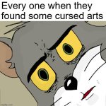 Everyone when they see some cursed arts | Every one when they found some cursed arts | image tagged in memes,unsettled tom,funny,cursed,wut | made w/ Imgflip meme maker