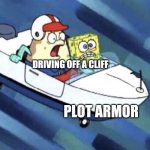 Don't worry, I have plot armor!!!! | DRIVING OFF A CLIFF; PLOT ARMOR | image tagged in bad driving,jpfan102504,memes,funny memes,funny | made w/ Imgflip meme maker