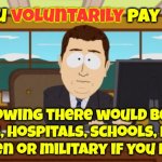 Do You Voluntarily Pay Taxes Or Would You Rather Not Have Roads, Hospitals And Schools? | voluntarily; Do you voluntarily pay taxes; knowing there would be no roads, hospitals, schools, police, firemen or military if you didn't? | image tagged in memes,aaaaand its gone,taxes,public domain,taxation is theft,tax cuts for the rich | made w/ Imgflip meme maker