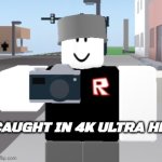 Caught in 4k ultra hd meme