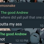 The good Andrew and Emosnake out of context