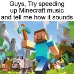 My challenge | Guys, Try speeding up Minecraft music and tell me how it sounds | image tagged in minecraft,music,memes,funny,challenge | made w/ Imgflip meme maker