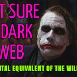 Not Sure If Dark Web; Or Digital Equivalent Of The Wild West | NOT SURE
IF DARK
WEB; OR DIGITAL EQUIVALENT OF THE WILD WEST | image tagged in not sure if serious,websites,internet,security,hackers,criminal minds | made w/ Imgflip meme maker