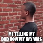 He never responds for some reason | ME TELLING MY DAD HOW MY DAY WAS | image tagged in gifs,funny | made w/ Imgflip video-to-gif maker