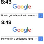 google before after | How to get a six pack in 6 minutes; How to fix a collapsed lung | image tagged in google before after | made w/ Imgflip meme maker