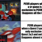 Calm and angry | PCVR players when a vr game is exclusive to PCVR only (happens all the time); PCVR players when a Quest 3 game is only exclusive to Quest 2&3 and not PCVR (happens almost never) | image tagged in calm and angry | made w/ Imgflip meme maker